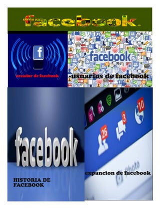creador de facebook ­usuarios de facebook
expancion de facebook
HISTORIA DE
FACEBOOK
 