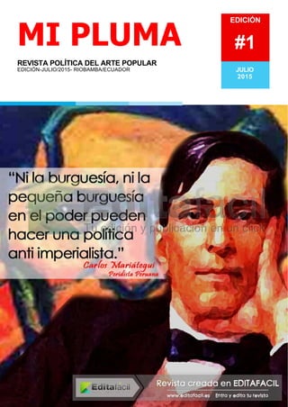 MI PLUMA
REVISTA POLÍTICA DEL ARTE POPULAR
EDICIÓN­JULIO/2015­ RIOBAMBA/ECUADOR
 
EDICIÓN
#1
JULIO
2015
 
 .
 