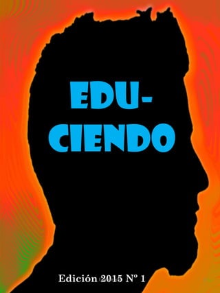 Edición 2015 Nº 1
Edu-
ciendo
1Edu-ciendo
 