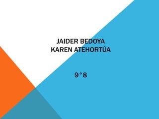 JAIDER BEDOYA
KAREN ATEHORTÚA
9°8
 