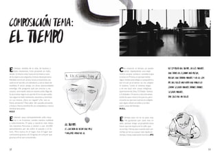 1312
El tiempo: medida de la vida, de buenos y
malos momentos. Está presente en todo,
desde el mismo reloj hasta en la música, hace
de la espera una angustia, incluso desesperanza.
Medido con el sol, arena, lunas y estaciones, ba-
sado en el secreto, el calendario, y otros tipos de
medidas. A veces amigo, en otras oportunidades
enemigo. Me pregunto qué tan preciso y ne-
cesario será medir todo en nuestra vida. Algo de
lo que estoy seguro es que de él no escapa nadie,
nos sigue en todo momento, nacemos y morimos
en sus manos. ¿Sera un regalo? ¿Por eso se
llama presente? Marcador del pasado, presente
y futuro. Nunca tendrás fin, te compadezco, nunca
tendrás descanso.
H.G.S
El tiempo: pasa constantemente ante noso-
tros y no lo vemos, cambia nuestra realidad
a cada momento. Él pasa y nosotros más viejos
nos hacemos. Personas q vienen y van. 65.000
pensamientos por día sobre el pasado y el fu-
turo. Pero nunca en el lugar, tras el lugar que
conocemos gracias a él. Enigmas sin conocer que
gracias a él se van conociendo.
EL TIEMPO:
ES CUESTION DE DEJAR QUE PASE
Y HACERTE AMIGO DE EL
COMPOSICION TEMA:
EL TIEMPO
El tiempo para mí no se pasa mas
y me gustaríaa que pase mas rá-
pido, porque tengo un propósito para
hacer que me espera en la calle, que
es mi hijo. Pienso que cuando esté con
mi hijo se me va a pasar más rápido el
tiempo. Estoy esperando esa hora JPG
Con respecto al tiempo, yo puedo
contar rápidamente una expe-
riencia propia: primero considero que
si estas en Prisma, es porque existe
algún motivo psicológico o psiquiátrico
por el cual, yo al menos no me adapto
al sistema “como el sistema exige”,
a mí me tocó vivir cosas religiosas,
apariciones de Dios. El Diablo -Santos
y Entidades. Oí voces y viví entranses,
están los que creen y los que no, pero
el punto es que sea cual sea la religión
que sigan, existe un antes y un des-
pués: cosas del tiempo.
M.A.L.
NO SOY POETA DEL TIEMPO, EN LOS MINUTOS
QUE TARDO EN ESCRIBIR UNA POESIA,
POESIAS QUE TARDAN MINUTOS Y EN EL COM-
PAS DEL RELOJ UNA HORA QUE BAILA LA
ZAMBA SESENTA MINUTOS TARDIOS TARDIOS
SESENTA MINUTOS.
TAN SOLO FUE UN RELOJ
 