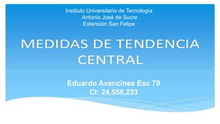 Eduardo Avancines Esc 79
CI: 24,558,233
Instituto Universitario de Tecnología
Antonio José de Sucre
Extensión San Felipe
 