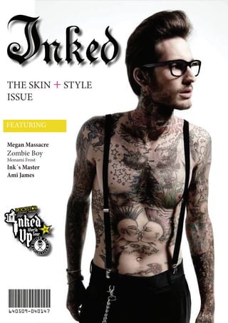 1
THE SKIN + STYLE
ISSUE
FEATURING
Megan Massacre
Zombie Boy
Monami Frost
Ink´s Master
Ami James
 