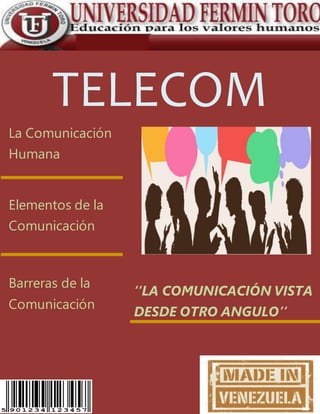 TELECOM
La Comunicación
Humana
Elementos de la
Comunicación
Barreras de la
Comunicación
‘‘LA COMUNICACIÓN VISTA
DESDE OTRO ANGULO’’
 