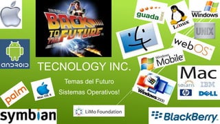 TECNOLOGY INC.
Temas del Futuro
Sistemas Operativos!
 
