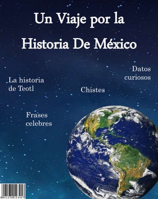Un Viaje por la
Historia De México
La historia
de Teotl
Datos
curiosos
Frases
celebres
Chistes
 