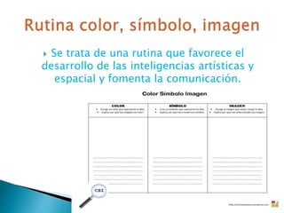  Se trata de una rutina que favorece el
desarrollo de las inteligencias artísticas y
espacial y fomenta la comunicación.
 