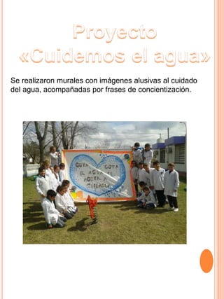 Se realizaron murales con imágenes alusivas al cuidado
del agua, acompañadas por frases de concientización.
 