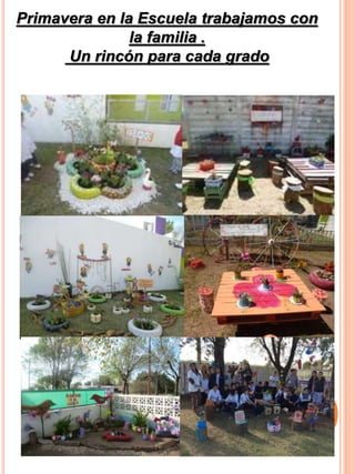 Primavera en la Escuela trabajamos con
la familia .
Un rincón para cada grado
 