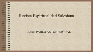 Revista Espiritualidad Salesiana
JUAN PABLO ANTON YAGUAL
 