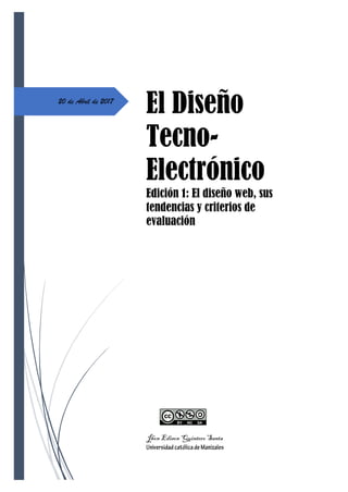 20 de Abril de 2017
El Diseño
Tecno-
Electrónico
Edición 1: El diseño web, sus
tendencias y criterios de
evaluación
Jhon Edison Quintero Santa
 