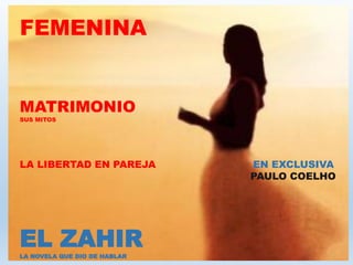 FEMENINA
MATRIMONIO
SUS MITOS
LA LIBERTAD EN PAREJA EN EXCLUSIVA
PAULO COELHO
EL ZAHIRLA NOVELA QUE DIO DE HABLAR
 