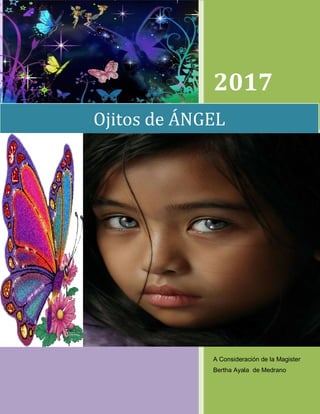 2017
A Consideración de la Magister
Bertha Ayala de Medrano
Ojitos de ÁNGEL
 
