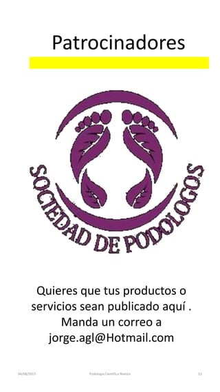 04/08/2017 Podologia Cientifica Revista 12
Patrocinadores
Quieres que tus productos o
servicios sean publicado aquí .
Manda un correo a
jorge.agl@Hotmail.com
 