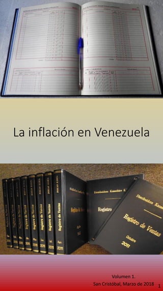 La inflación en Venezuela
Volumen 1.
San Cristóbal, Marzo de 2018 1
 