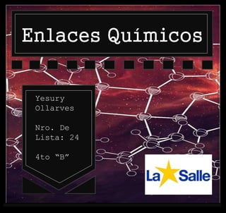 Enlaces Químicos
Yesury
Ollarves
Nro. De
Lista: 24
4to “B”
 