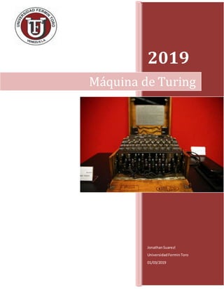 2019
JonathanSuarezl
UniversidadFerminToro
01/03/2019
Máquina de Turing
 