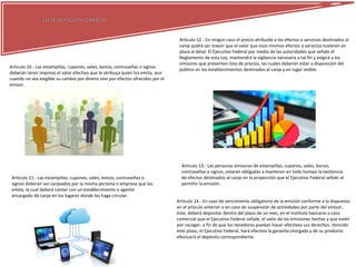 LEY DE PROPAGANDA COMERCIALLEY DE PROPAGANDA COMERCIAL
Artículo 10.- Las estampillas, cupones, vales, bonos, contraseñas o signos
deberán tener impreso el valor efectivo que le atribuya quien los emita, aun
cuando no sea exigible su cambio por dinero sino por efectos ofrecidos por el
emisor.
Artículo 11.- Las estampillas, cupones, vales, bonos, contraseñas o
signos deberán ser canjeados por la misma persona o empresa que los
emita, la cual deberá contar con un establecimiento o agente
encargado de canje en los lugares donde los haga circular.
Artículo 12.- En ningún caso el precio atribuido a los efectos o servicios destinados al
canje podrá ser mayor que el valor que esos mismos efectos o servicios tuvieren en
plaza al detal. El Ejecutivo Federal por medio de las autoridades que señale el
Reglamento de esta Ley, mantendrá la vigilancia necesaria a tal fin y exigirá a los
emisores que presenten lista de precios, las cuales deberán estar a disposición del
público en los establecimientos destinados al canje y en lugar visible.
Artículo 13.- Las personas emisoras de estampillas, cupones, vales, bonos,
contraseñas o signos, estarán obligadas a mantener en todo tiempo la existencia
de efectos destinados al canje en la proporción que el Ejecutivo Federal señale al
permitir la emisión.
Artículo 14.- En caso de vencimiento obligatorio de la emisión conforme a lo dispuesto
en el artículo anterior o en caso de suspensión de actividades por parte del emisor,
éste, deberá depositar dentro del plazo de un mes, en el instituto bancario o casa
comercial que el Ejecutivo Federal señale, el valor de las emisiones hechas y que estén
por recoger, a fin de que los tenedores puedan hacer efectivos sus derechos. Vencido
este plazo, el Ejecutivo Federal, hará efectiva la garantía otorgada y de su producto
efectuará el depósito correspondiente.
 