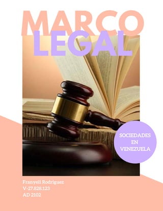MARCO
LEGAL
Franyeli Rodriguez
V-27.828.123
AD 2102
SOCIEDADES 
EN
VENEZUELA
 