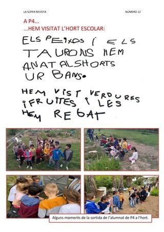 LA SÚPER REVISTA NÚMERO 12
A P4...
...HEM VISITAT L’HORT ESCOLAR:
Alguns moments de la sortida de l’alumnat de P4 a l’hort.
 
