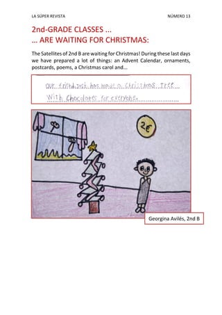 LA SÚPER REVISTA NÚMERO 13
2nd-GRADE CLASSES ...
… ARE WAITING FOR CHRISTMAS:
The Satellites of 2nd B are waiting for Christmas! During these last days
we have prepared a lot of things: an Advent Calendar, ornaments,
postcards, poems, a Christmas carol and...
Georgina Avilés, 2nd B
 
