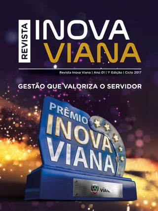 Revista Inova Viana | Ano 01 | 1ª Edição | Ciclo 2017
GESTÃO QUE VALORIZA O SERVIDOR
 