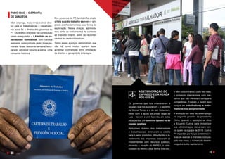 A DETERIORAÇÃO DO
EMPREGO E DA RENDA
PÓS-GOLPE
Os governos que nos antecederam e
aqueles que nos sucederam – o ilegítimo
de Michel Temer e o de Jair Bolsonaro,
eleito com a ajuda da prisão ilegal de
Lula – fizeram e vêm fazendo, em todos
os aspectos, um caminho oposto ao de
nossas gestões.
Reduziram direitos dos trabalhadores
e trabalhadoras; diminuíram o crédito
para o setor produtivo, dificultando o in-
vestimento das empresas; baixaram os
investimentos com recursos públicos,
minando a atuação do BNDES, a conti-
nuidade do Minha Casa, Minha Vida etc.;
TUDO ISSO + GARANTIA
DE DIREITOS
Mais emprego, mais renda e mais direi-
tos para os trabalhadores e trabalhado-
ras: essa foi a diretriz dos governos do
PT. Os direitos previstos na Constituição
foram assegurados a 1,8 milhão de tra-
balhadoras domésticas com carteira
assinada, como jornada de 44 horas se-
manais, férias, descanso semanal remu-
nerado, adicional noturno e outros. Uma
conquista histórica.
Nos governos do PT, também foi criada
a lista suja do trabalho escravo e am-
pliado o enfrentamento a essa forma de
exploração. Nessa direção, aprimora-
mos ainda os instrumentos de combate
ao trabalho infantil, além de reconhe-
cermos as centrais sindicais.
Todos esses avanços demonstram que
não há, como muitos querem fazer
acreditar, contradição entre ampliação
de direitos e geração de empregos.
e vêm concentrando, cada vez mais,
o comércio internacional com par-
ceiros que não oferecem vantagens
competitivas. Fizeram e fazem isso
porque os trabalhadores e traba-
lhadoras não são prioridade.
A evolução da taxa de desemprego
no segundo governo da presidenta
Dilma, quando a oposição se aliou
a Eduardo Cunha para inviabilizar
sua administração, deixa claro con-
tra quem foi o golpe de 2016. Com o
PT impedido por forças antidemocrá-
ticas de exercer o mandato conquis-
tado nas urnas, o número de desem-
pregados subiu rapidamente.
FOTO:
JOSÉ
CRUZ/AGÊNCIA
BRASIL
30 31
 
