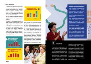 MAIS MÉDICOS 
A escassez de médicos em municípios
do interior e em áreas vulneráveis dos
grandes centros urbanos foi, historica-
mente, um entrave ao efetivo funcio-
namento do SUS. Em 2013, o governo
Dilma criou o Mais Médicos, programa
com dois objetivos centrais:
Levar médicos para todas as áreas
do país, inclusive os Distritos de Saúde
Indígena. 
Ampliar a formação de médicos no
Brasil, criando novas vagas em cursos
de graduação e em residência médica. 
O Mais Médicos foi extremamente bem
sucedido. Em apenas dois anos, conse-
guiu levar 18.240 médicos para 4.058
municípios e para 34 distritos de saúde
indígena, garantindo atenção adequa-
da à saúde para 63 milhões de brasi-
leiras e brasileiros.
Até o início de 2016, já haviam sido cria-
das 5.849 vagas em cursos de medici-
na. Havia também editais para 4.347 no-
vas vagas em universidades privadas, em
63 municípios que não possuíam esse cur-
so, e outras 1.925 vagas autorizadas em
universidades federais, em 46 municípios. 
Com um  esforço de descentralização, em
2015, o interior do país já ultrapassava,
pela primeira vez na história, as capitais
brasileiras em número de vagas para es-
tudantes de medicina. No mesmo período,
foram criadas 6.775 vagas de residência
em medicina, direcionadas para áreas em
que a carência de profissionais era maior.
MAISMÉDICOSEMNÚMEROS 
Entre os usuários do programa, 95%
estão satisfeitos com a atuação
dos médicos, 85% dizem que a qua-
lidade da assistência melhorou, e
82% afirmam que as consultas pas-
saram a resolver melhor seus proble-
mas de saúde.
Entre os gestores municipais, 96%
estão muito satisfeitos com o Pro-
grama, 84% relatam que o tempo
para marcação de consultas diminuiu
e 73% relatam melhora na qualidade
do atendimento médico.
Entre 2013 e 2016, triplicou o núme-
ro de vagas para médicos da famí-
lia em cursos de residência e mais
de 60% das vagas criadas em cursos
de medicina foram destinadas a cida-
des do interior – justamente para dar
conta de um problema permanente
de falta de médicos nessas áreas.
DESMONTE
O golpe que retirou a presidenta Dil-
ma do exercício de seu mandato legí-
timo foi também um golpe na cober-
tura do programa, que chegou ao seu
sexto ano com um número de médi-
cos muito menor, atuando em muito
menos municípios e deixando sem
atenção 12 milhões de pessoas. Isso
ocorre porque, embora desde o pri-
meiro edital de 2015 todas as novas
vagas tenham sido ocupadas por mé-
dicos formados no Brasil, a depen-
dência em relação aos profissionais
cubanos ainda era grande. Ao romper
o acordo de cooperação, por miopia
ideológica, o presidente eleito em
2018 colocou em risco o Mais Médi-
cos e retirou a assistência a milhões
de brasileiros, principalmente no inte-
rior do país e em áreas mais vulnerá-
veis dos grandes centros urbanos e à
população indígena.
FOTO:
ROBERTO
STUCKERT
FILHO
FOTO:
ROBERTO
STUCKERT
FILHO
46
 