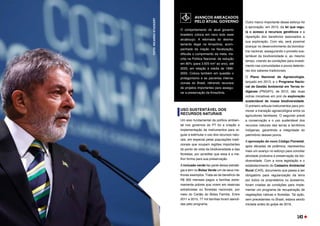 USO SUSTENTÁVEL DOS
RECURSOS NATURAIS
Um eixo fundamental da política ambien-
tal nos governos do PT foi a criação e
implementação de instrumentos para re-
gular e estimular o uso dos recursos natu-
rais, em especial pelas populações tradi-
cionais que ocupam regiões importantes
do ponto de vista da biodiversidade e das
florestas, por acreditar que essa é a me-
lhor forma para sua preservação. 
A inclusão verde faz parte dessa estraté-
gia e tem no Bolsa Verde um de seus me-
lhores exemplos. Trata-se de benefício de
R$ 300 mensais pagos a famílias extre-
mamente pobres que vivem em reservas
extrativistas ou florestas nacionais, por
meio do Cartão do Bolsa Família. Entre
2011 e 2015, 77 mil famílias foram atendi-
das pelo programa.
Outro marco importante desse esforço foi
a aprovação, em 2015, da lei que regu-
la o acesso a recursos genéticos e a
repartição dos benefícios associados a
sua exploração. Com ela, será possível
avançar no desenvolvimento da bioindús-
tria nacional, assegurando o proveito sus-
tentável da biodiversidade e, ao mesmo
tempo, criando as condições para investi-
mento nas comunidades e povos detento-
res dos saberes tradicionais. 
O Plano Nacional de Agroecologia,
lançado em 2013, e o Programa Nacio-
nal de Gestão Ambiental em Terras In-
dígenas (PNGATI), de 2012, são duas
outras iniciativas em prol da exploração
sustentável de nossa biodiversidade.
O primeiro articula instrumentos para pro-
mover a transição agroecológica entre os
agricultores familiares. O segundo prevê
a conservação e o uso sustentável dos
recursos naturais das terras e territórios
indígenas, garantindo a integridade do
patrimônio desses povos. 
A aprovação do novo Código Florestal,
após décadas de polêmica, representou
mais um avanço no esforço para conciliar
atividade produtiva e preservação da bio-
diversidade. Com a nova legislação e o
estabelecimento do Cadastro Ambiental
Rural (CAR), documento que passa a ser
obrigatório para regularização da terra
por todos os proprietários ou posseiros,
foram criadas as condições para imple-
mentar um programa de recuperação de
vegetações nativas e florestas. Tal ação,
sem precedentes no Brasil, estava sendo
iniciada antes do golpe de 2016.
O comportamento do atual governo
brasileiro coloca em risco todo esse
arcabouço. A retomada do desma-
tamento ilegal na Amazônia, acom-
panhada da inação na fiscalização,
dificulta o cumprimento da meta, ins-
crita na Política Nacional, de redução
em 80% (para 3.925 km2
ao ano), até
2020, em relação à média de 1996-
2005. Coloca também em questão o
protagonismo e as parcerias interna-
cionais do Brasil, retirando recursos
de projetos importantes para assegu-
rar a preservação da Amazônia. 
AVANÇOS AMEAÇADOS
PELO ATUAL GOVERNO
FOTO:
RICARDO
STUCKERT
143
 