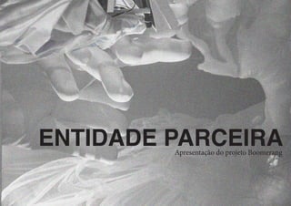 ENTIDADE PARCEIRA
Apresentação do projeto Boomerang
 