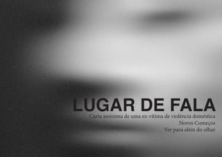 LUGAR DE FALA
Carta anónima de uma ex-vítima de violência doméstica
Novos Começos
Ver para além do olhar
 