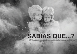 SABIAS QUE...?
ONU anunciou a criação de Índice da Juventude na Política
 
