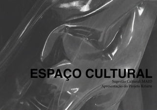 ESPAÇO CULTURAL
Sugestão Cultural: MAID
Apresentação do Projeto Kriarte
 
