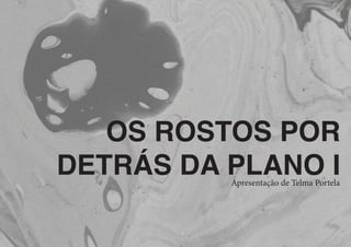 OS ROSTOS POR
DETRÁS DA PLANO I
Apresentação de Telma Portela
 