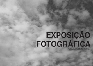 EXPOSIÇÃO
FOTOGRÁFICA
CLARA (artista e obra)
 