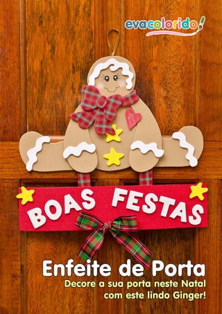 Enfeitesua portaPorta
                 Decore a
                          de neste Natal
                              com este lindo Ginger!
Página 4 | Edição 03   www.evacolorido.com.br   evacolorido
 