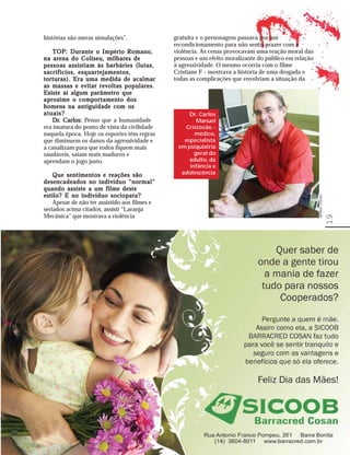 histórias são meras simulações”.               gratuita e o personagem passava por um
                                               recondicionamento para não sentir prazer com a
   TOP: Durante o Império Romano,              violência. As cenas provocavam uma reação moral das
na arena do Coliseu, milhares de               pessoas e um efeito moralizante do público em relação
pessoas assistiam às barbáries (lutas,         à agressividade. O mesmo ocorria com o filme
sacrifícios, esquartejamentos,                 Cristiane F - mostrava a história de uma drogada e
torturas). Era uma medida de acalmar           todas as complicações que envolviam a situação da
as massas e evitar revoltas populares.
Existe aí algum parâmetro que
aproxime o comportamento dos
homens na antiguidade com os
atuais?                                             Dr. Carlos
   Dr. Carlos: Penso que a humanidade
    Dr.                                                Manuel
era imatura do ponto de vista da civilidade       Cristóvão -
naquela época. Hoje os esportes têm regras            médico,
que diminuem os danos da agressividade e          especialista
a canalizam para que todos fiquem mais          em psiquiatria
saudáveis, saiam mais maduros e                       geral do
aprendam o jogo justo.                              adulto, da
                                                    infância e
    Que sentimentos e reações são                adolescência
desencadeados no indivíduo “normal”
quando assiste a um filme deste
estilo? E no indivíduo sociopata?




                                                                                                       Janaina Cescato
    Apesar de não ter assistido aos filmes e
seriados acima citados, assisti “Laranja
Mecânica” que mostrava a violência




                                                                                                                         19
 