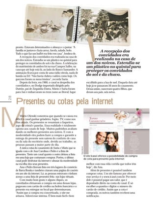 pronto. Estavam determinados o almoço e o jantar. “A
     família se juntava e fazia arroz, farofa, salada, bolo.
     Tudo o que faz um buffet era feito em casa”, lembra ele.
        A recepção dos convidados era realizada na casa de
     um dos noivos. Estendia-se um plástico no quintal para
     proteger os convidados do sol e da chuva. A celebração
     do matrimônio de ambos foi na rua Campos Salles, na
     casa que até hoje está lá, ao lado do Banco Santander. A
     animação ficava por conta de uma rádio vitrola, nada de
     banda ou DJ.”Não havia clubes e salões como hoje. Os
     garçons foram os meus irmãos”, recorda Suria.
        Depois da festa, em 1960, o casal se despediu dos
     convidados e, no Dodge importado dirigido pelo
     Dutrão, pai de Zequinha Dutra, Mário e Suria foram
     para Jaú e embarcaram no trem rumo ao litoral, lugar
                                                                 ‘                      A recepção dos
                                                                                       convidados era
                                                                                    realizada na casa de
                                                                                um dos noivos. Estendia-se
                                                                                um plástico no quintal para
                                                                                proteger os convidados
                                                                                do sol e da chuva.
                                                                                escolhido para a lua de mel. Daquela data até
                                                                                hoje já se passaram 50 anos do casamento.
                                                                                Dessa união, nasceram quatro filhos, que
                                                                                deram aos pais, seis netos.
28




     Presentes ou cotas pela internet

M        Mário Olenski comentou que quando se casou era
     difícil o casal ganhar geladeira, fogão, TV, como nos
     dias atuais. Os presentes se resumiam a faqueiros,
     jogo de cristal e panelas. Essa realidade é totalmente
     oposta aos casais de hoje. Muitos padrinhos acabam
     dando os melhores presentes aos noivos. E com a
     modernidade eles podem fazer a compra e garantir a
     entrega do presente sem saírem do conforto de casa
     ou da sala do escritório onde, devido ao trabalho, as
     pessoas passam a maior parte do dia.
         A única coisa do casamento de Suria e Mário que se
                                                                 Reprodução




     iguala com o de Ana Carolina e Pedro é a lista de
     presentes. Tanto um casal quanto o outro deixou a lista
                                                                              O site Icasei oferece a possibilidade de compra
     em uma loja que costumam comprar. Porém, o último                        de cota para presente pela internet
     casal pode desfrutar da internet e abusar da modernidade
     na escolha dos seus presentes.                                             melhor com essa vida corrida que todos têm
         Ana e Pedro fizeram lista em três lugares do comércio                  hoje”, diz Ana.
     de Barra Bonita e também criaram uma página do casório                         Além de presentes é possível também
     em um site da internet. Lá, as pessoas entravam e tinham                   comprar cotas. Um site famoso por oferecer
     acesso a uma lista de presentes feita nas lojas virtuais.                  esse serviço é o www.icasei.com.br. Por meio
         Com muito bom gosto e alguns cliques, os                               dele é possível pagar um valor, que é
     convidados efetuavam a compra em uma dessas lojas,                         depositado direto na conta do casal. É só
     pagavam com cartão de crédito ou boleto bancário e o                       escolher a quantia e digitar o número do
     presente era entregue no local que determinavam.                           cartão de crédito. Assim que a cota é
     “Assim que a compra era concretizada, o site me                            comprada, os noivos também recebem uma
     avisava. Adorei esse sistema. É bem mais fácil e bem                       notificação.
 