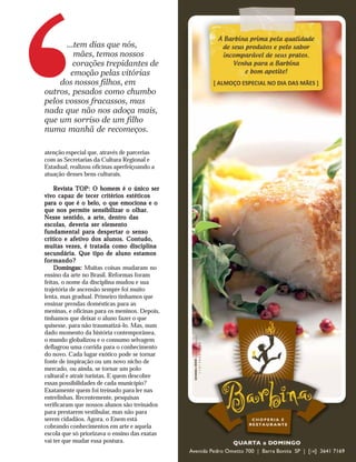 ‘
      ...tem dias que nós,
         mães, temos nossos
         corações trepidantes de
        emoção pelas vitórias
    dos nossos filhos, em
outros, pesados como chumbo
pelos vossos fracassos, mas
nada que não nos adoça mais,
que um sorriso de um filho
numa manhã de recomeços.

atenção especial que, através de parcerias
com as Secretarias da Cultura Regional e
Estadual, realizou oficinas aperfeiçoando a
atuação desses bens culturais.

    Revista TOP: O homem é o único ser
vivo capaz de tecer critérios estéticos
para o que é o belo, o que emociona e o
                                    olhar.
que nos permite sensibilizar o olhar.
Nesse sentido, a arte, dentro das
escolas, deveria ser elemento
fundamental para despertar o senso
crítico e afetivo dos alunos. Contudo,
muitas vezes, é tratada como disciplina
secundária. Que tipo de aluno estamos
formando?
    Domingas: Muitas coisas mudaram no
ensino da arte no Brasil. Reformas foram
feitas, o nome da disciplina mudou e sua
trajetória de ascensão sempre foi muito
lenta, mas gradual. Primeiro tínhamos que
ensinar prendas domésticas para as
meninas, e oficinas para os meninos. Depois,
tínhamos que deixar o aluno fazer o que
quisesse, para não traumatizá-lo. Mas, num
dado momento da história contemporânea,
o mundo globalizou e o consumo selvagem
deflagrou uma corrida para o conhecimento
do novo. Cada lugar exótico pode se tornar
fonte de inspiração ou um novo nicho de
mercado, ou ainda, se tornar um polo
cultural e atrair turistas. E quem descobre
essas possibilidades de cada município?
Exatamente quem foi treinado para ler nas
entrelinhas. Recentemente, pesquisas
verificaram que nossos alunos são treinados
para prestarem vestibular, mas não para
serem cidadãos. Agora, o Enem está
cobrando conhecimentos em arte e aquela
escola que só priorizava o ensino das exatas
vai ter que mudar essa postura.
 