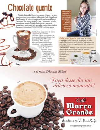 Chocolate quente                                                     Um espaço
                                                                     charmoso e
        Natália Alonso Di Muzio tem apenas 19 anos e há nove         convidativo
     meses gerencia, com requinte, o Empório Café. Situado na         gerenciado
     Rua Primeiro de Março, o ambiente é muito convidativo e         por alguém
     charmoso. São tantas as opções que é impossível escolher            à altura:
     apenas uma iguaria. Natália diz que com a queda da                   Natália
     temperatura aumenta a procura pelos cappuccinos, cafés e          Alonso Di
     doces que contenham CHOCOLATE em seu preparo.                     Muzio do
                                                                        Empório
                                                                             Café




                                                                                                                         Janaina Cescato
                          Café Trufado, Cappuccino de Alpino,
                          Cappuccino de Chocolate,
                          Chocolate Quente (tradicional e de
                          ovomaltine), Chocolate Gelado, Cup
                          Cakes (NOVIDADE! Mini bolos             Café em Cápsula            (com notas de cacau):
                          recheados), Bolos, Musses,              - Arpeggio - Uma torrefação prolongada de puros
                          Bombons (tradicional, prestígio,        Arábicas da América Central e do Sul, o Arpeggio tem
                          café, cereja e leite condensado),       um caráter forte e um corpo intenso, aprimorado por
                                   Pão de Mel (brigadeiro,        notas de cacau;
                                      doce de leite e             - Decaffeinato Intenso - Os Arábicos sul-americanos
                                         prestígio), Trufas       altamente torrados com um toque de Robusta
                                            (Empório Café -       revelam as sutis notas de cacau e
                                             trufa de café com    de cereais
                                             champanhe, cereja,   torrados deste
                                             maracujá, etc...),   encorpado
                                            Cones Trufados,       expresso
                                           Brigadeiro de Colher   descafeinado
                                       (recorde de venda!)
54
 
