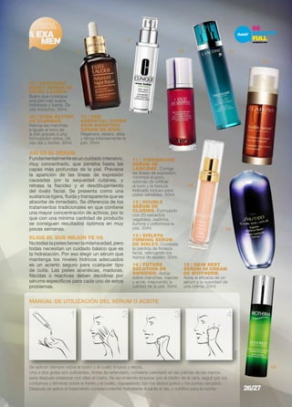 ACEITES 
Y SÉRUMS 
A EXA 
MEN 
ASÍ ES EL SÉRUM 
Fundamentalmente es un cuidado intensivo, 
muy concentrado, que penetra hasta las 
capas más profundas de la piel. Previene 
la aparición de las líneas de expresión 
causadas por la sequedad cutánea, y 
retrasa la flacidez y el desdibujamiento 
del óvalo facial. Se presenta como una 
sustancia ligera, fluida y transparente que se 
absorbe de inmediato. Se diferencia de los 
tratamientos tradicionales en que contiene 
una mayor concentración de activos, por lo 
que con una mínima cantidad de producto 
se consiguen resultados óptimos en muy 
pocas semanas. 
ELIGE EL QUE MEJOR TE VA 
No todas la pieles tienen la misma edad, pero 
todas necesitan un cuidado básico que es 
la hidratación. Por eso elegir un sérum que 
mantenga los niveles hídricos adecuados 
es un acierto seguro para cualquier tipo 
de cutis. Las pieles acenéicas, maduras, 
flácidas o reactivas deben decidirse por 
sérums específicos para cada uno de estos 
problemas. 
MANUAL DE UTILIZACIÓN DEL SÉRUM O ACEITE 
Se aplican siempre sobre el rostro y el cuello limpios y secos. 
Una o dos gotas son suficientes. Antes de extenderlo, conviene calentarlo en las palmas de las manos, 
para después presionar con ellas el rostro. Se recomienda empezar por el centro de la cara, seguir por los 
contornos y terminar sobre la frente y el cuello, masajeando con los dedos juntos y los puños cerrados. 
Después se aplica el tratamiento correspondiente: hidratante durante el día, y nutritivo para la noche. 
Sisley 
11 | VISSIONAIRE 
SERUM DE 
LANCÔME. Corrige 
las líneas de expresión, 
minimiza el poro, 
además de unificar 
el tono y la textura. 
Indicado incluso para 
pieles sensibles. 50ml. 
12 | DOUBLE 
SERUM DE 
CLARINS. Formulado 
con 20 extractos 
vegetales, reafirma, 
ilumina y uniformiza la 
piel. 30ml. 
13 | SISLEYA 
FIRMING SERUM 
DE SISLEY. Combate 
la pérdida de firmeza 
facial, reforzando los 
tejidos de sostén. 30ml. 
14 | FUTURE 
SOLUTION DE 
SHISEIDO. Actúa 
sobre manchas, rojeces 
y acné, mejorando la 
calidad de la piel. 30ml. 
08 | ADVANCED 
NIGHT REPAIR DE 
ESTÉE LAUDER. 
Suero que consigue 
una piel más suave, 
hidratada y fuerte. De 
uso nocturno. 30ml. 
09 | EVEN BETTER 
DE CLINIQUE. 
Atenúa las manchas 
e iguala el tono de 
la piel gracias a una 
formulación única. De 
uso día y noche. 30ml. 
15 | SKIN BEST 
SERUM IN CREAM 
DE BIOTHERM. 
Aúna la eficacia de un 
sérum y la suavidad de 
una crema. 50ml 
10 | ONE 
ESSENTIAL SUPER 
SKIN BOOSTING 
SERUM DE DIOR. 
Regenera, repara, alisa 
y tensa intensamente la 
piel. 30ml. 
8 
9 
10 11 
12 
13 
14 
15 
1 2 3 4 
26/27 
 