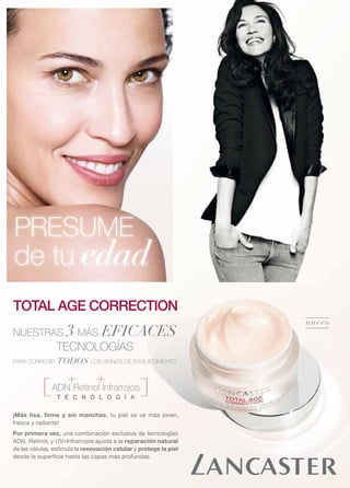 3 EFICACES 
nuevo 
NUESTRAS MÁS 
TECNOLOGÍAS 
TODOS 
PARA CORREGIR LOS SIGNOS DE ENVEJECIMIENTO 
¡Más lisa, fi rme y sin manchas, tu piel se ve más joven, 
fresca y radiante! 
Por primera vez, una combinación exclusiva de tecnologías 
ADN, Retinol, y UV+Infrarrojos ayuda a la reparación natural 
de las células, estimula la renovación celular y protege la piel 
desde la super cie hasta las capas más profundas. 
 