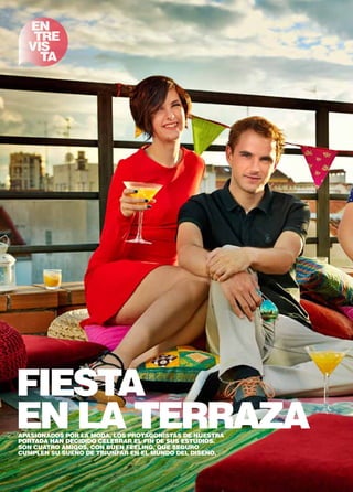 EN 
TRE 
VIS 
TA 
FIESTA 
EN LA TERRAZA Apasionados por la moda, los protagonistas de nuestra 
portada han decidido celebrar el fin de sus estudios. 
Son cuatro amigos, con buen feeling, que seguro 
cumplen su sueño de triunfar en el mundo del diseño. 
 