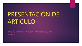 MR3 DE MEDICINA INTERNA - KATHERINE BELTRAN
UNMSM
PRESENTACIÓN DE
ARTICULO
 