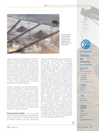 anepac.org.br Publicação da Anepac 27
Anepac - Associação Nacional das Entidades de Produtores de Agregados para Construção
sação Financeira por Exploração de Recursos
Minerais – CFEM, principal receita do órgão que
pode ser tomado como referência para a avalia-
ção do mercado. Outro dado importante que
ajuda a identificar a redução do mercado são os
números de requerimentos de lavras protocola-
dos pelo DNPM em Minas. Em 2014 foram 386
e em 2015, 304 requerimentos protocolados na
superintendência mineira, indicando uma queda
de 21% no número de solicitações. Até março
deste ano foram recebidos 57 requerimentos,
o menor número registrado para o trimestre
equivalente, nos últimos três anos.
Embora a retração do mercado seja evidente, a
taxa de licenciamentos outorgados pelo DNPM
cresceu nos últimos anos. Em 2014 o órgão
emitiu 217 licenças em Minas Gerais, então o
estado ocupava a 1ª posição no ranking nacional
com 12% de licenciamentos emitidos. Em 2015
caiu para o 2º lugar do ranking, mas, o número
de licenças foi maior, 251, e representou13,9%
de todos os licenciamentos do país. Em 2016,
até março, foram expedidas 73 licenças, 19,7%
do total emitido no país, o que coloca Minas
Gerais em 1º lugar novamente.
Representatividade - Em um estado
com forte herança na extração mineral domina-
da pelo minério de ferro, os produtores de areia
se sentem isolados. Uma das queixas dos
produtores da RMBH é da ausência de represen-
tatividade no mercado mineiro. “Atualmente
Minas Gerais não possui uma associação
representativa. Ocorre, então, uma desunião
dos produtores licenciados, o que possibilita
a informalidade, dificulta a padronização do
trabalho e qualidade”, é o que acredita Telmo
Lopes Filho. Os empresários acreditam que a
visão que os clientes têm do mercado, por vezes
distorcida, seria minimizada se houvesse mais
união dos produtores. Gustavo Lanna concorda
com esta visão. Segundo ele a ANEPAC tem
investido em promover mais integração entre os
produtores, mas, é importante que haja adesão
dos empresários. “O momento é de pensar no
coletivo. Vejo certa hipocrisia no nosso setor,
todos querem usufruir dos benefícios mas
poucos se dedicam efetivamente em conquis-
tá-los. Enquanto pensarmos em defender
apenas interesses regionais e pessoais não
vamos conseguir valorizar o nosso setor e
demonstrar para a sociedade e governos como
ele é fundamental para o desenvolvimento
de nossas cidades e da qualidade de vida da
população. Se não existir a intenção de agir em
conjunto, dificilmente mudaremos este cenário.
É importante mudar a forma de pensar e agir.
A situação atual pede isto. Devemos melhorar
o que está vigente e deixar um bom legado para
as futuras gerações”, defende Lanna.
Minas
em
números
3017
empreendimentos
com Licença de
Operação
(segundo
a SEMAD)
106
estão na
RMBH
78
estão em
Esmeraldas
Produção
estimada:
15
milhões de
toneladas/
ano
Embora a retração
do mercado seja
evidente, a taxa
de licenciamentos
outorgados pelo
DNPM cresceu nos
últimos anos.
 