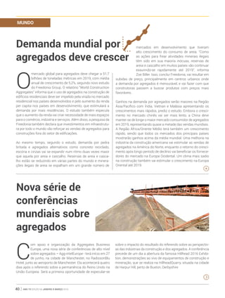 ano 19 edição 66 janeiro à março 201640
O
mercado global para agregados deve chegar a 51,7
bilhões de toneladas métricas em 2019, com média
anual de crescimento de 5,2%, segundo novo estudo
do Freedonia Group. O relatório “World Construction
Aggregates” informa que o uso de agregados na construção de
edifícios residenciais deve ser impelido pela virada no mercado
residencial nos países desenvolvidos e pelo aumento da renda
per capita nos países em desenvolvimento, que estimulará a
demanda por mais residências. O estudo também especula
que o aumento da renda vai criar necessidade de mais espaços
para o comércio, indústria e serviços. Além disso, a pesquisa da
Freedonia também declara que investimentos em infraestrutu-
ra por todo o mundo vão reforçar as vendas de agregados para
construções fora do setor de edificações.
Ao mesmo tempo, segundo o estudo, demanda por pedra
britada e agregados alternativos como concreto reciclado,
escória e cinzas vai se expandir num ritmo duas vezes maior
que aquela por areia e cascalho. Reservas de areia e casca-
lho estão se reduzindo em várias partes do mundo e minera-
ções ilegais de areia se espalham em um grande número de
mercados em desenvolvimento que tiveram
alto crescimento do consumo de areia. “Como
as ações para frear atividades minerais ilegais
têm sido em sua maioria inócuas, reservas de
areia e cascalho em muitos países vão continuar
exaurindo-se rapidamente até 2019”, informa
Zoe Biller. Isso, conclui Freedonia, vai resultar em
subidas de preço, principalmente em centros urbanos onde
a demanda por agregados é mensurável, e vai fazer com que
construtoras passem a buscar produtos com preços mais
favoráveis.
Ganhos na demanda por agregados serão maiores na Região
Ásia/Pacífico com Índia, Vietnan e Malásia apresentando os
crescimentos mais rápidos, prediz o estudo. Embora o cresci-
mento no mercado chinês vai ser mais lento, a China deve
manter-se de longe o maior mercado consumidor de agregados
em 2019, representando quase a metade das vendas mundiais.
A Região África/Oriente Médio terá também um crescimento
rápido, sendo que todos os mercados dos principais países
mostrarão ganhos acima da média mundial. Uma melhoria na
indústria da construção americana vai estimular as vendas de
agregados na América do Norte, enquanto o retorno do cresci-
mento após longo período de declínio vai beneficiar os fornece-
dores do mercado na Europa Ocidental. Um clima mais sadio
na construção também vai estimular o crescimento na Europa
Oriental até 2019.
MUNDO
Demanda mundial por
agregados deve crescer
Nova série de
conferências
mundiais sobre
agregados
C
om apoio e organização da Aggregates Business
Europe, uma nova série de conferências de alto nível
sobre agregados – Agg-intelEurope - terá início em 27
de junho, na cidade de Manchester, no RadissonBlu
Hotel, junto ao aeroporto de Manchester. Ela acontecerá quatro
dias após o referendo sobre a permanência do Reino Unido na
União Europeia. Será a primeira oportunidade de especular-se
sobre o impacto do resultado do referendo sobre as perspectiv-
as das indústrias da construção e dos agregados. A conferência
precede de um dia a abertura da famosa Hillhead 2016 Exhibi-
tion, demonstrações ao vivo de equipamentos de construção e
mineração, que se realiza na HillheadQuarry, situada na cidade
de Harpur Hill, perto de Buxton, Derbyshire
 