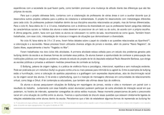 experiências com a sociedade da qual fazem parte, como também promover uma mudança de atitude diante das diferenças que são tão
      próprias da escola.
             Para que o projeto obtivesse êxito, contamos com a colaboração de professores de várias áreas e com a auxiliar docente que já
      desenvolvia outros projetos voltados para a prática da cidadania e solidariedade. O projeto foi desenvolvido com metodologias diferentes
      para cada ciclo. Os professores puderam trabalhar dentro da sua disciplina assuntos relacionados ao projeto, mas de formas diferenciadas.
      Para o ciclo III, faixa etária de 11 a 13 anos, trabalhamos com a dinâmica da diversidade em que os professores faziam perguntas relativas
      às características sociais ou hábitos dos alunos e estes deveriam se posicionar de um lado ou de outro, de acordo com a própria escolha.
      A última pergunta, porém, fazia com que todos os alunos se colocassem no centro da sala, reconhecendo-se como iguais. Também foram
      trabalhadas, com esse ciclo, interpretação de músicas e imagens de situações que demonstravam a diversidade.
                No ciclo IV, faixa etária de 14 e 15 anos, foram feitos debates sobre o papel do cidadão e as questões relacionadas ao Apartheid16,
      a colonização e a escravidão. Nesse processo foram utilizados diversos artigos de jornais e revistas, além do poema “Navio Negreiro”, de
      Castro Alves, especialmente o trecho “Tragédia no Mar”.
              Foram trabalhadas nos dois ciclos três atividades. A primeira atividade estava voltada para um estudo dos problemas gerados pelo
      bullying dentro da escola e as diversas formas de combater essa prática. Os alunos tiveram a oportunidade de conhecer a preocupação das
      instituições públicas com relação ao problema, através do estudo do projeto de lei do deputado estadual Paulo Alexandre Barbosa, que obriga
      as escolas públicas e privadas a adotarem medidas preventivas de combate ao bullying.
                O Bullying, palavra de origem inglesa, é a prática de violência física e psicológica, intencional, repetitiva e sem motivação evidente.
      Pode ser praticada por um indivíduo (bully) ou grupos contra uma ou mais pessoas para intimidá-la ou agredi-la. Entre os exemplos de bullying
      estão a humilhação, como a colocação de apelidos pejorativos e a grafitagem com expressões depreciativas, atos de discriminação racial
      ou da origem social dos alunos. E há ainda o cyberbullying, que é a inserção de mensagens ofensivas em comunidades de relacionamento
      virtual, como blogs e Orkut. A lei contempla os educadores, que também são vítimas desse tipo de violência.
              Os alunos e alunas pesquisaram situações de Bullying em reportagens de jornais, revista e sites e montaram um painel com o
      resultado do trabalho. Juntamente com esse trabalho os(as) alunos(as) puderam participar de outra atividade de interação social em que
      poderiam, no horário de intervalo, apresentar coreografias de vários estilos musicais. Nesse momento presenciamos de perto o preconceito
      racial em uma situação de conflito entre os alunos. Tivemos a oportunidade de discutir essas questões que estavam diretamente ligadas às
      relações estabelecidas entre alunos dentro da escola. Percebemos que o fato de estabelecer algumas formas de repreensão ao bullying fez
      16 É uma palavra de origem afrikaans, adotada legalmente em 1948 na África do Sul para designar um regime político segundo o qual os brancos detinham o poder e os povos restantes eram obrigados a viver separados
      destes, de acordo com regras segregacionistas. Este regime foi abolido em 1990.

106                                                                                                                                                                     Secretaria Municipal de Educação de Guarulhos
 