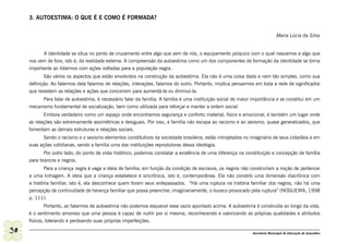3. AUTOESTIMA: O QUE É E COMO É FORMADA?


                                                                                                                              Maria Lúcia da Silva


           A identidade se situa no ponto de cruzamento entre algo que vem de nós, o equipamento psíquico com o qual nascemos e algo que
     nos vem de fora, isto é, da realidade externa. A compreensão da autoestima como um dos componentes de formação da identidade se torna
     importante ao lidarmos com ações voltadas para a população negra.
            São vários os aspectos que estão envolvidos na construção da autoestima. Ela não é uma coisa dada e nem tão simples, como sua
     definição. Ao falarmos dela falamos de relações, interações, falamos do outro. Portanto, implica pensarmos em toda a rede de significados
     que revestem as relações e ações que concorrem para aumentá-la ou diminuí-la.
           Para falar de autoestima, é necessário falar da família. A família é uma instituição social de maior importância e se constitui em um
     mecanismo fundamental de socialização, bem como utilizada para reforçar e manter a ordem social.
            Embora verdadeiro como um espaço onde encontramos segurança e conforto material, físico e emocional, é também um lugar onde
     as relações são extremamente assimétricas e desiguais. Por isso, a família não escapa ao racismo e ao sexismo, quase generalizados, que
     fomentam as demais estruturas e relações sociais.
            Sendo o racismo e o sexismo elementos constitutivos da sociedade brasileira, estão introjetados no imaginário de seus cidadãos e em
     suas ações cotidianas, sendo a família uma das instituições reprodutoras dessa ideologia.
            Por outro lado, do ponto de vista histórico, podemos constatar a existência de uma diferença na constituição e concepção de família
     para brancos e negros.
            Para a criança negra é vaga a ideia de família; em função da condição de escravos, os negros não construíram a noção de pertencer
     a uma linhagem. A ideia que a criança estabelece é sincrônica, isto é, contemporânea. Ela não constrói uma dimensão diacrônica com
     a história familiar, isto é, ela desconhece quem foram seus antepassados. “Há uma ruptura na história familiar dos negros, não há uma
     percepção de continuidade de herança familiar que possa preencher, imaginariamente, o buraco provocado pela ruptura” (NOGUEIRA, 1998
     p. 111).
           Portanto, ao falarmos de autoestima não podemos esquecer esse vazio apontado acima. A autoestima é construída ao longo da vida,
     é o sentimento amoroso que uma pessoa é capaz de nutrir por si mesma, reconhecendo e valorizando as próprias qualidades e atributos
     físicos, tolerando e perdoando suas próprias imperfeições.

30                                                                                                             Secretaria Municipal de Educação de Guarulhos
 