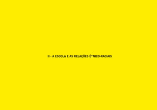 II - A ESCOLA E AS RELAÇÕES ÉTNICO-RACIAIS
 