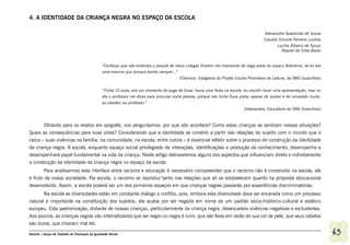 4. A IDENTIDADE DA CRIANÇA NEGRA NO ESPAÇO DA ESCOLA

                                                                                                                                        Alessandra Aparecida de Sousa
                                                                                                                                        Claudia Simone Ferreira Lucena
                                                                                                                                               Lucília Ribeiro de Souza
                                                                                                                                                  Raquel da Silva Basto


                                                “Confesso que não entendia o porquê de meus colegas ficarem me chamando de nega preta do sovaco fedorento, se eu era
                                                uma menina que tomava banho sempre...”
                                                                                        (Cleonice, Estagiária do Projeto Escola Promotora de Leitura, da SME-Guarulhos)


                                                “Tinha 10 anos, era um momento do auge da Xuxa, havia uma festa na escola, eu escolhi fazer uma apresentação, mas no
                                                dia o professor me disse para procurar outra pessoa, porque não tinha Xuxa preta, apesar de querer e ter ensaiado muito,
                                                eu obedeci ao professor.”
                                                                                                                              (Alessandra, Educadora da SME-Guarulhos)



       Olhando para os relatos em epígrafe, nos perguntamos: por que isto acontece? Como estas crianças se sentiram nessas situações?
Quais as consequências para suas vidas? Considerando que a identidade se constrói a partir das relações do sujeito com o mundo que o
cerca – suas vivências na família, na comunidade, na escola, entre outros – é essencial refletir sobre o processo de construção da identidade
da criança negra. A escola, enquanto espaço social privilegiado de interações, identificações e produção de conhecimento, desempenha e
desempenhará papel fundamental na vida da criança. Neste artigo delinearemos alguns dos aspectos que influenciam direta e indiretamente
a construção da identidade da criança negra no espaço da escola.
       Para analisarmos esta interface entre racismo e educação é necessário compreender que o racismo não é construído na escola, ele
é fruto de nossa sociedade. Na escola, o racismo se reproduz tanto nas relações que ali se estabelecem quanto na proposta educacional
desenvolvida. Assim, a escola poderá ser um dos primeiros espaços em que crianças negras passarão por experiências discriminatórias.
       Na escola as diversidades estão em constante diálogo e conflito, pois, embora esta diversidade deva ser encarada como um processo
natural e importante na constituição dos sujeitos, ela acaba por ser negada em nome de um padrão sócio-histórico-cultural e estético
europeu. Esta padronização, distante de nossas crianças, particularmente da criança negra, desencadeia vivências negativas e excludentes.
Aos poucos, as crianças negras vão internalizando que ser negro ou negra é ruim, que são feias em razão de sua cor de pele, que seus cabelos
são duros, que cheiram mal etc.

Ashanti | Grupo de Trabalho de Promoção da Igualdade Racial                                                                                                                63
 